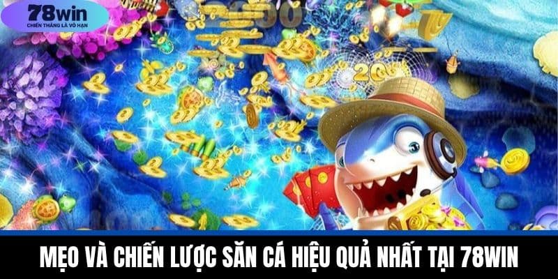 Mẹo Và Chiến Lược Săn Cá Hiệu Quả Nhất Tại 78WIN