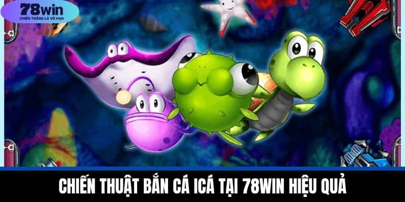 Bắn Cá iCá - 78WIN Giới Thiệu Chiến Thuật Hiệu Quả 3 Chiến Thuật Bắn Cá iCá Tại 78WIN Hiệu Quả