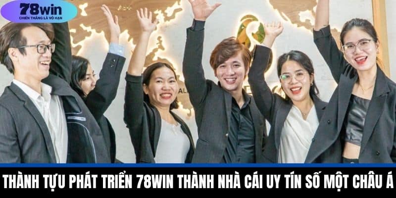 Thành tựu phát triển 78WIN thành nhà cái uy tín số một châu Á