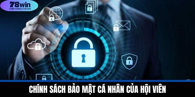 Chính Sách Bảo Mật 78WIN - Bảo Vệ Thông Tin Người Dùng 1 Chính Sách Bảo Mật Cá Nhân Của Hội Viên
