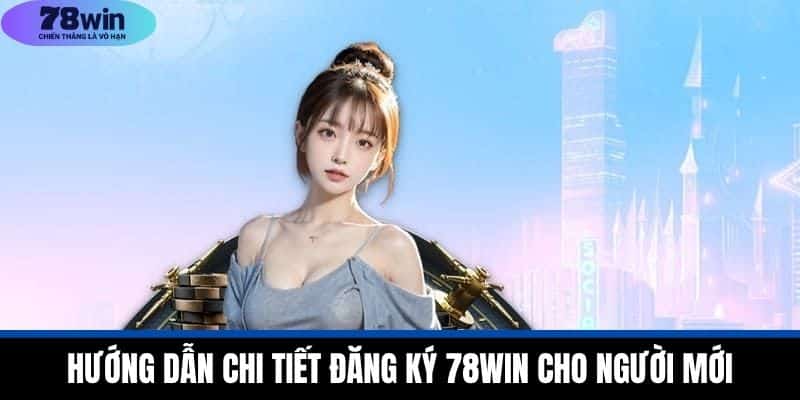 Đăng Ký 78WIN - Tham Gia Nhà Cái Uy Tín Nhất Năm 2025 1 Hướng dẫn chi tiết đăng ký 78WIN cho người mới