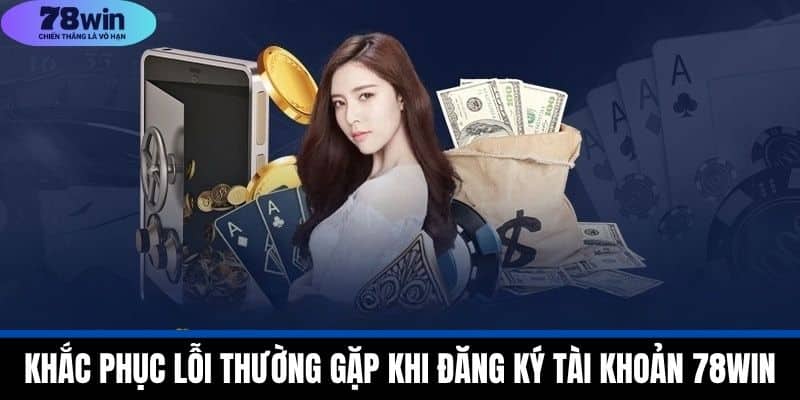 Đăng Ký 78WIN - Tham Gia Nhà Cái Uy Tín Nhất Năm 2025 4 Khắc phục lỗi thường gặp khi đăng ký tài khoản 78WIN