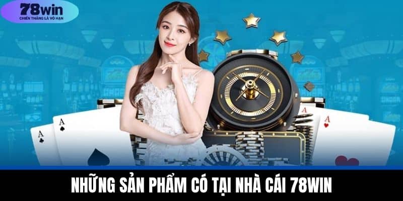 Đăng Nhập 78WIN - Kinh Nghiệm Cho Người Mới Bắt Đầu 3 Những Sản Phẩm Có Tại Nhà Cái 78WIN