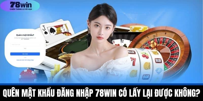 Đăng Nhập 78WIN - Kinh Nghiệm Cho Người Mới Bắt Đầu 4 Quên mật khẩu đăng nhập 78WIN có lấy lại được không?