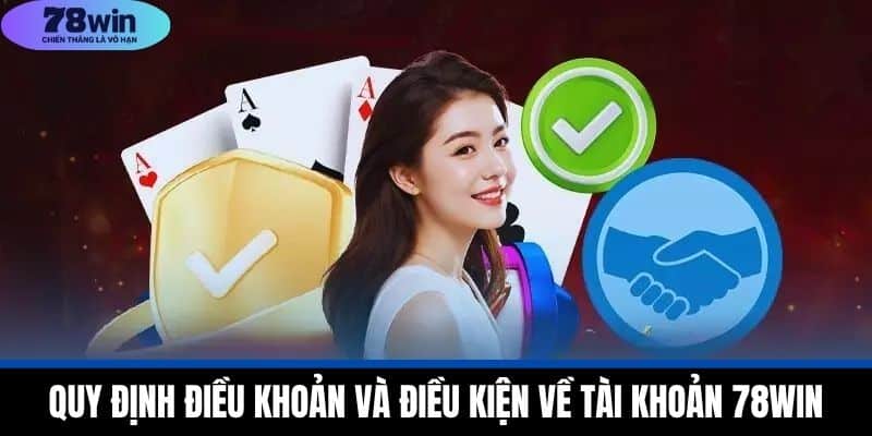 Điều Khoản Và Điều Kiện 78WIN - Quy Định Sử Dụng Dịch Vụ 2 Quy định điều khoản và điều kiện về tài khoản 78WIN