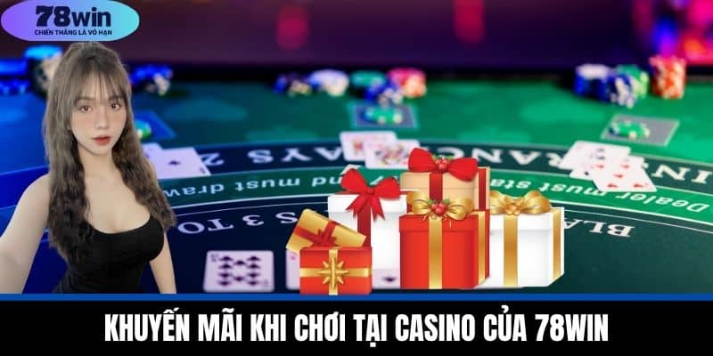 Khuyến Mãi 78WIN - Tận Dụng Ưu Đãi Để Gia Tăng Lợi Nhuận 3 Khuyến mãi khi chơi tại casino của 78WIN