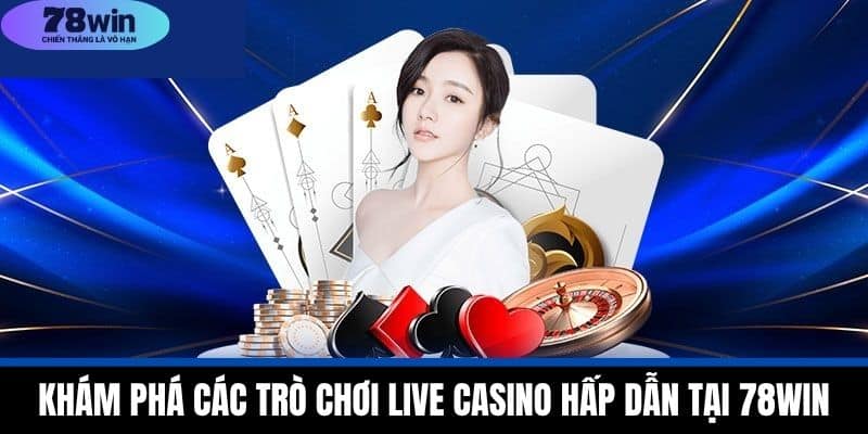 Khám Phá Các Trò Chơi Live Casino Hấp Dẫn Tại 78WIN