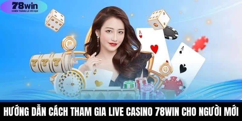 Hướng Dẫn Cách Tham Gia Live Casino 78WIN Cho Người Mới