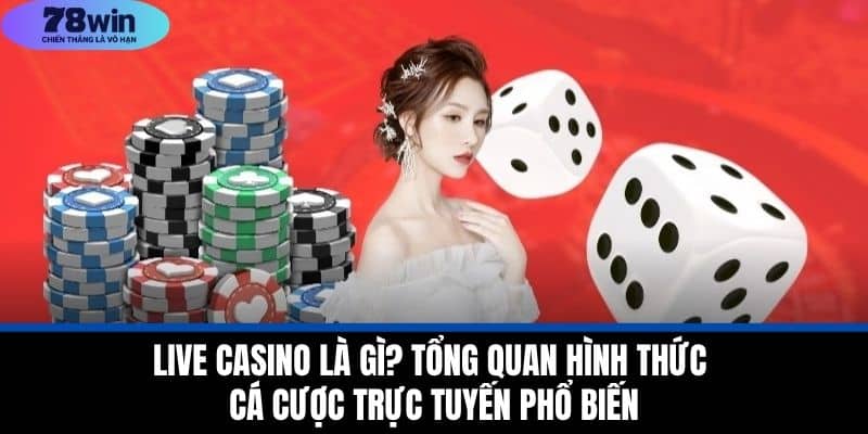 Live Casino Là Gì? Tổng Quan Về Hình Thức Cá Cược Tại 78WIN 2 Live Casino Là Gì? Tổng Quan Hình Thức Cá Cược Trực Tuyến Phổ Biến