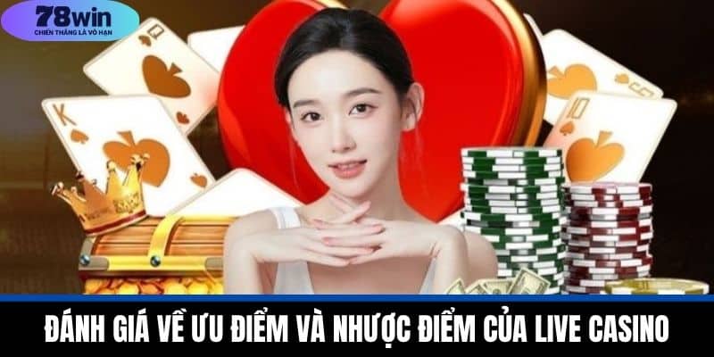 Live Casino Là Gì? Tổng Quan Về Hình Thức Cá Cược Tại 78WIN 3 Đánh Giá Về Ưu Điểm và Nhược Điểm Của Live Casino