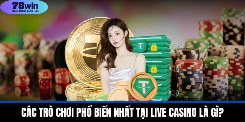 Live Casino Là Gì? Tổng Quan Về Hình Thức Cá Cược Tại 78WIN 4 Các Trò Chơi Phổ Biến Nhất Tại Live Casino Là Gì?