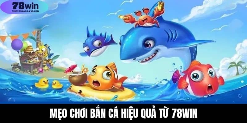 Mẹo Chơi Bắn Cá Hiệu Quả Từ 78WIN Giúp Nâng Cao Kỹ Năng 2 Mẹo Chơi Bắn Cá Hiệu Quả Từ 78WIN