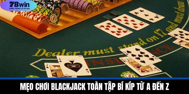 Mẹo chơi blackjack 78WIN Hiệu Quả Từ A Đến Z Cho Người Mới 2 Mẹo Chơi Blackjack Toàn Tập Bí Kíp Từ A Đến Z