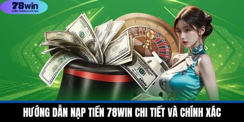Nạp Tiền 78WIN - Xử Lý Giao Dịch Và Bí Quyết Tiết Kiệm 1 Hướng Dẫn Nạp Tiền 78WIN Chi Tiết Và Chính Xác