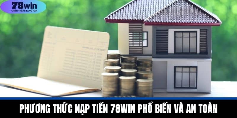 Nạp Tiền 78WIN - Xử Lý Giao Dịch Và Bí Quyết Tiết Kiệm 2 Phương Thức Nạp Tiền 78WIN Phổ Biến Và An Toàn