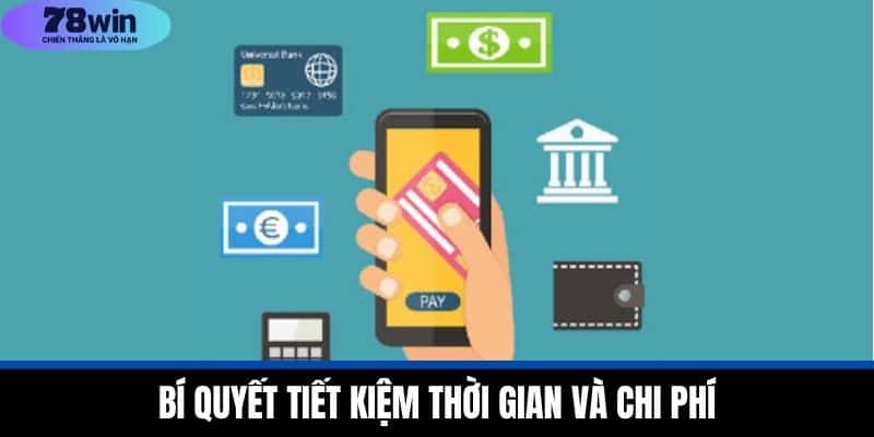 Nạp Tiền 78WIN - Xử Lý Giao Dịch Và Bí Quyết Tiết Kiệm 4 Bí Quyết Tiết Kiệm Thời Gian Và Chi Phí