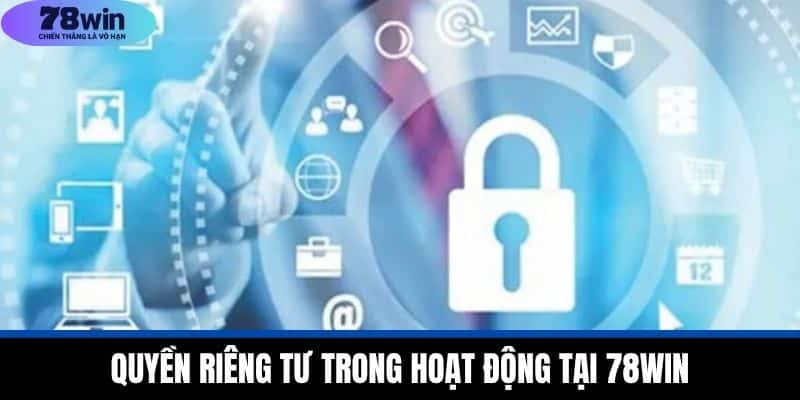 Quyền riêng tư 78WIN - Bảo Vệ Tối Đa Thông Tin Người Chơi 1 Quyền Riêng Tư Trong Hoạt Động Tại 78WIN