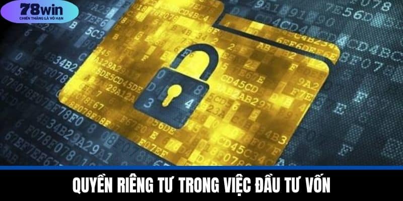 Quyền riêng tư 78WIN - Bảo Vệ Tối Đa Thông Tin Người Chơi 2 Quyền Riêng Tư Trong Việc Đầu Tư Vốn