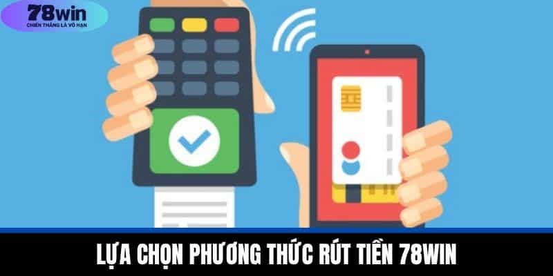 Rút Tiền 78WIN - Nhanh Chóng Và An Toàn Cho Người Chơi 1 Lựa Chọn Phương Thức Rút Tiền 78WIN