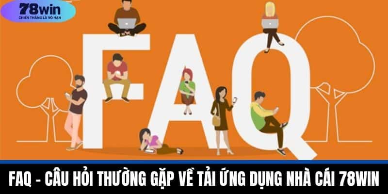 Tải App 78WIN - Cá Cược Đỉnh Cao Với Công Nghệ Tiên Tiến 4 FAQ – Câu Hỏi Thường Gặp Về Tải Ứng Dụng Nhà Cái 78WIN