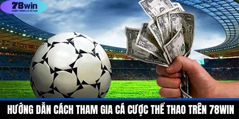 Hướng Dẫn Cách Tham Gia Cá Cược Thể Thao Trên 78WIN
