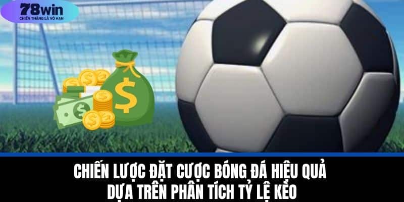 Tỷ Lệ Kèo Bóng Đá 78WIN: Hướng Dẫn Phân Tích Cho Newbie 4 Chiến Lược Đặt Cược Bóng Đá Hiệu Quả Dựa Trên Phân Tích Tỷ Lệ Kèo