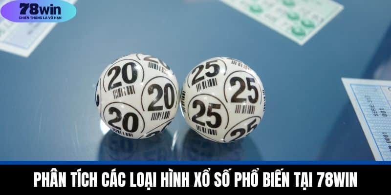 Phân Tích Các Loại Hình Xổ Số Phổ Biến Tại 78WIN