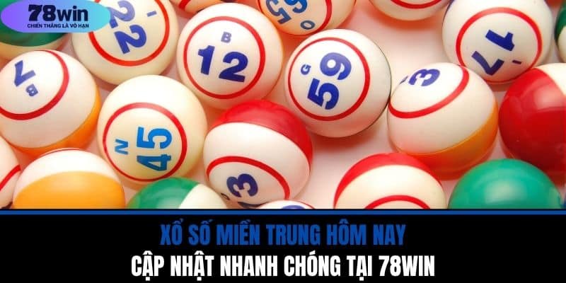 Xổ Số Miền Trung Hôm Nay - Cập Nhật Nhanh Chóng Tại 78WIN